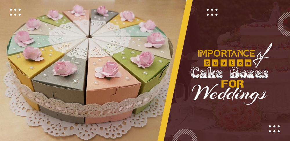 Importance of custom cake boxes for weddings