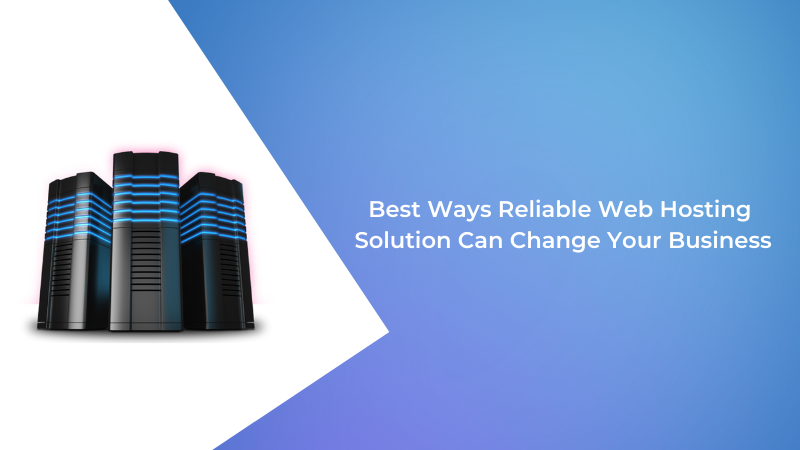 Best Ways Reliable Web Hosting Solution Can Change Your Business