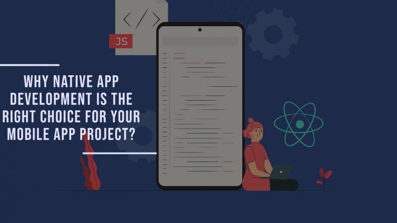 Why Native App Development is the Right Choice for Your Mobile App Project?￼